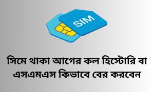 সিমে থাকা আগের কল হিস্টোরি বা এসএমএস কিভাবে বের করবেন