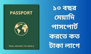 ১০ বছর মেয়াদি পাসপোর্ট করতে কত টাকা লাগে