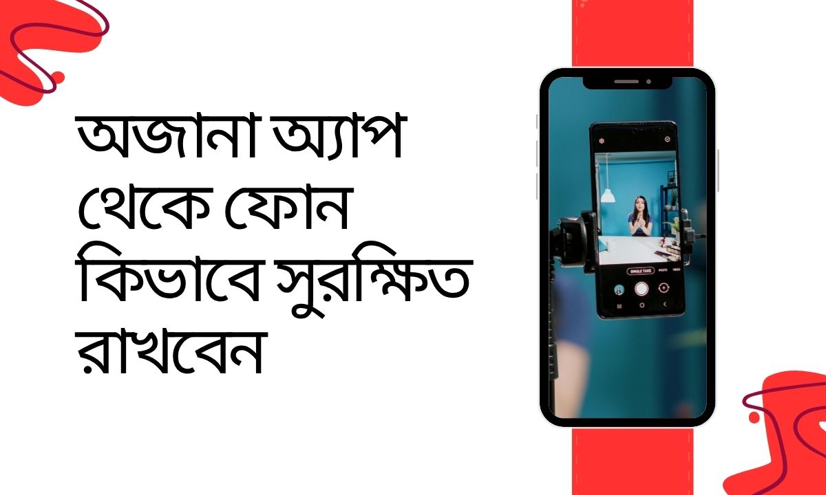 অজানা অ্যাপ থেকে ফোন কিভাবে সুরক্ষিত রাখবেন