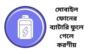 মোবাইল ফোনের ব্যাটারি ফুলে গেলে করণীয়